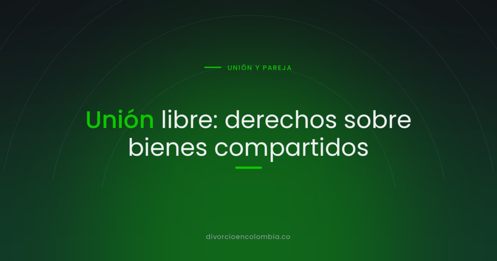 Unión libre: derechos sobre bienes compartidos
