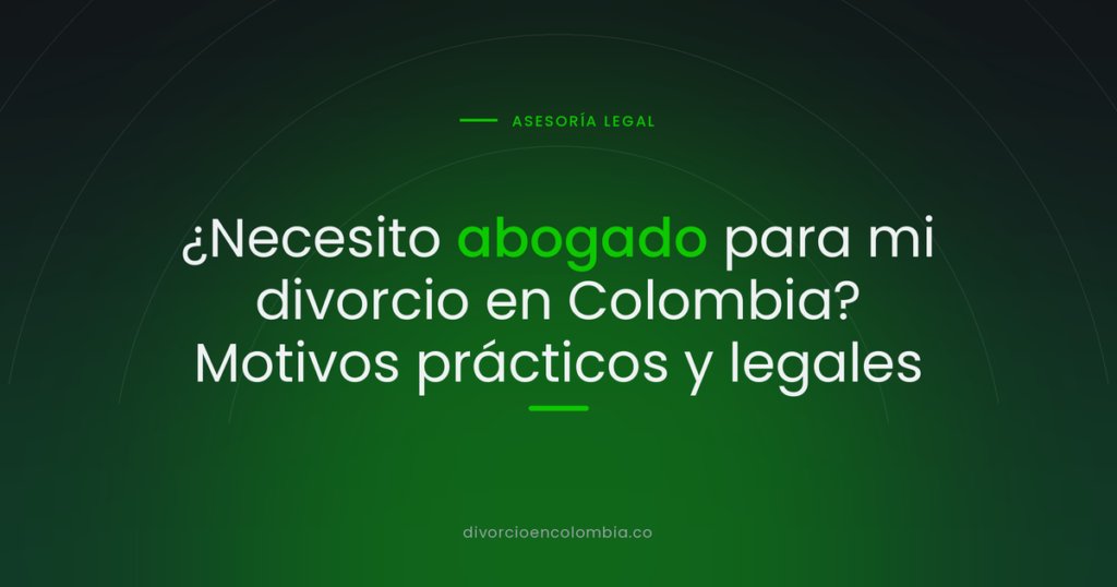 ¿Necesito abogado para mi divorcio en Colombia? Motivos prácticos y legales