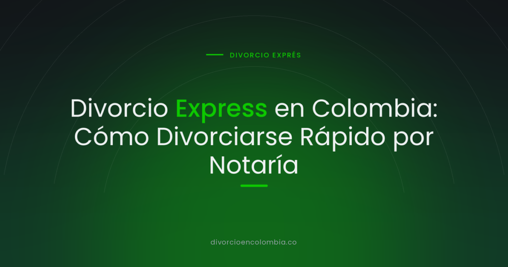 Divorcio Express en Colombia: Cómo Divorciarse Rápido por Notaría