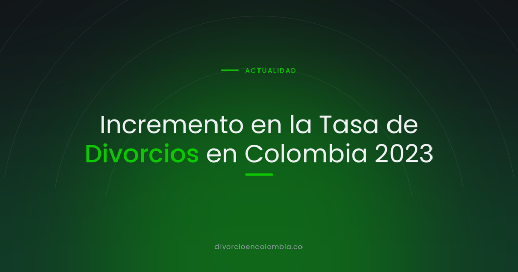 Incremento en la Tasa de Divorcios en Colombia 2023