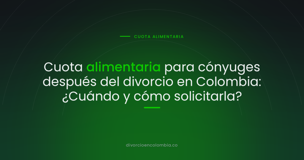 Cuota alimentaria para cónyuges después del divorcio en Colombia: ¿Cuándo y cómo solicitarla?
