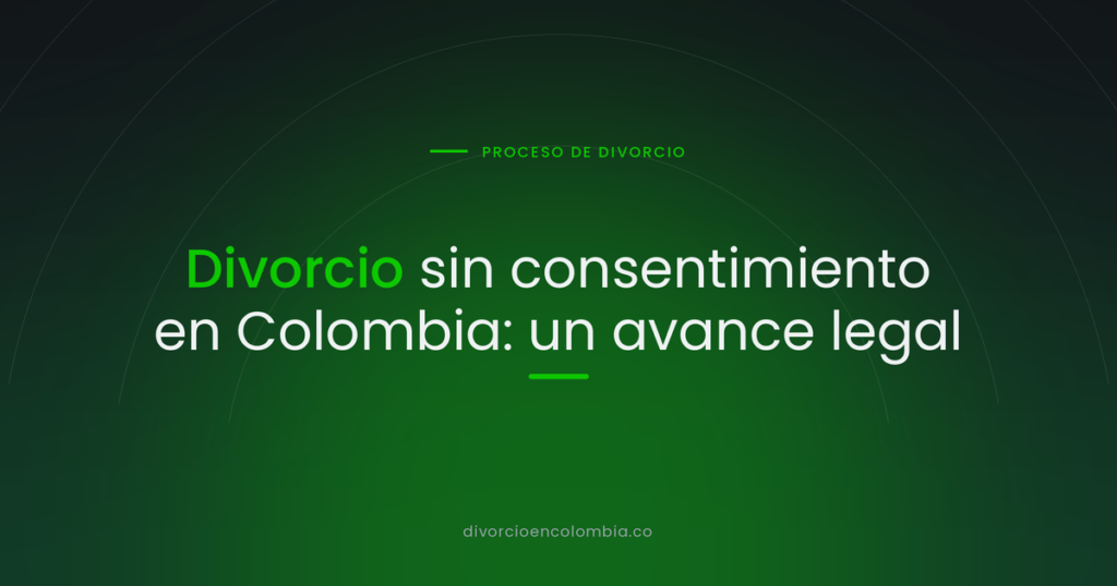 Divorcio sin consentimiento en Colombia: un avance legal